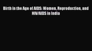 Birth in the Age of AIDS: Women Reproduction and HIV/AIDS in India  Free PDF