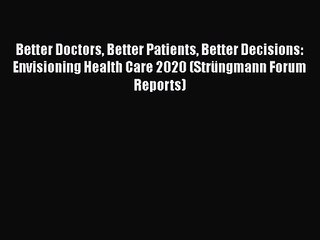 Better Doctors Better Patients Better Decisions: Envisioning Health Care 2020 (Strüngmann Forum