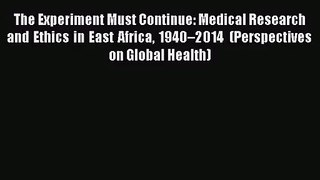 The Experiment Must Continue: Medical Research and Ethics in East Africa 1940–2014 (Perspectives