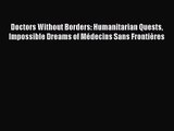 Doctors Without Borders: Humanitarian Quests Impossible Dreams of Médecins Sans Frontières