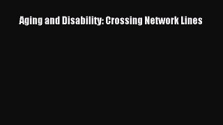 Aging and Disability: Crossing Network Lines  Free Books