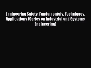 Engineering Safety: Fundamentals Techniques Applications (Series on Industrial and Systems