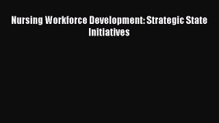 Nursing Workforce Development: Strategic State Initiatives  Free Books