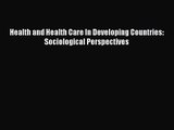 Health and Health Care In Developing Countries: Sociological Perspectives  Free PDF
