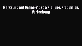[PDF Download] Marketing mit Online-Videos: Planung Produktion Verbreitung [Download] Full