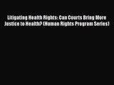 Litigating Health Rights: Can Courts Bring More Justice to Health? (Human Rights Program Series)