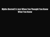 (PDF Download) Myths Busted! 3: Just When You Thought You Knew What You Knew Download