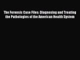 The Forensic Case Files: Diagnosing and Treating the Pathologies of the American Health System