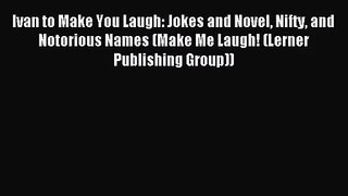 (PDF Download) Ivan to Make You Laugh: Jokes and Novel Nifty and Notorious Names (Make Me Laugh!