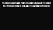 The Forensic Case Files: Diagnosing and Treating the Pathologies of the American Health System