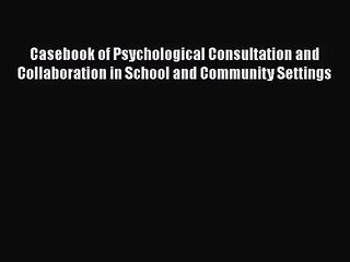 [PDF Download] Casebook of Psychological Consultation and Collaboration in School and Community