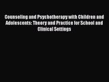 PDF Download Counseling and Psychotherapy with Children and Adolescents: Theory and Practice