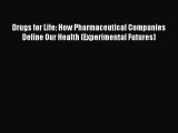 Drugs for Life: How Pharmaceutical Companies Define Our Health (Experimental Futures)  Free