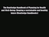 The Routledge Handbook of Planning for Health and Well-Being: Shaping a sustainable and healthy