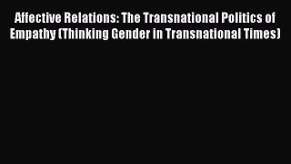 Affective Relations: The Transnational Politics of Empathy (Thinking Gender in Transnational