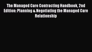 The Managed Care Contracting Handbook 2nd Edition: Planning & Negotiating the Managed Care