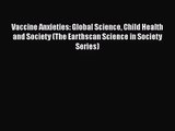 Vaccine Anxieties: Global Science Child Health and Society (The Earthscan Science in Society