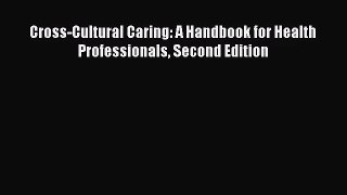 Cross-Cultural Caring: A Handbook for Health Professionals Second Edition  Free Books