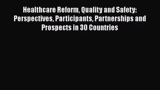Healthcare Reform Quality and Safety: Perspectives Participants Partnerships and Prospects