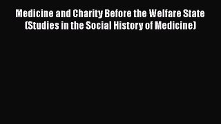 Medicine and Charity Before the Welfare State (Studies in the Social History of Medicine) Read