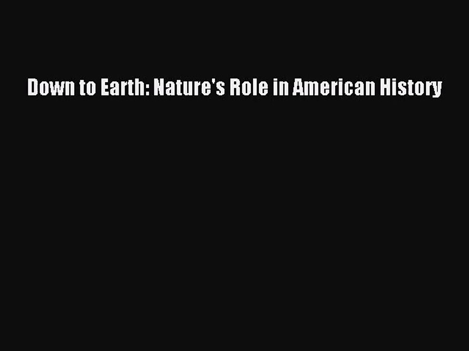 (PDF Download) Down to Earth: Nature's Role in American History Download
