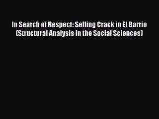 (PDF Download) In Search of Respect: Selling Crack in El Barrio (Structural Analysis in the
