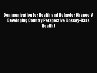 Communication for Health and Behavior Change: A Developing Country Perspective (Jossey-Bass