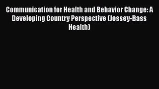 Communication for Health and Behavior Change: A Developing Country Perspective (Jossey-Bass