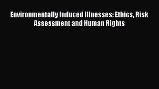 Environmentally Induced Illnesses: Ethics Risk Assessment and Human Rights  Free Books