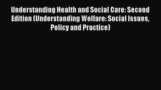 Understanding Health and Social Care: Second Edition (Understanding Welfare: Social Issues