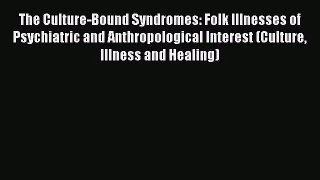 The Culture-Bound Syndromes: Folk Illnesses of Psychiatric and Anthropological Interest (Culture