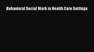 Behavioral Social Work in Health Care Settings  Free Books