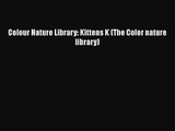 [PDF Download] Colour Nature Library: Kittens K (The Color nature library) [Download] Online