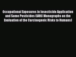 Occupational Exposures in Insecticide Application and Some Pesticides (IARC Monographs on the