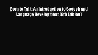 (PDF Download) Born to Talk: An Introduction to Speech and Language Development (6th Edition)