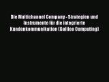 [PDF Download] Die Multichannel Company - Strategien und Instrumente für die integrierte Kundenkommunikation
