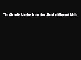 (PDF Download) The Circuit: Stories from the Life of a Migrant Child Download