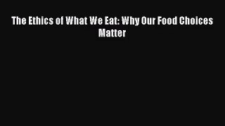 (PDF Download) The Ethics of What We Eat: Why Our Food Choices Matter PDF