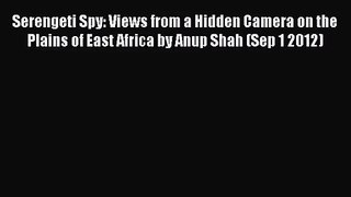 [PDF Download] Serengeti Spy: Views from a Hidden Camera on the Plains of East Africa by Anup