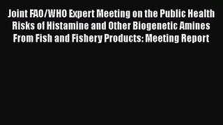 Joint FAO/WHO Expert Meeting on the Public Health Risks of Histamine and Other Biogenetic Amines