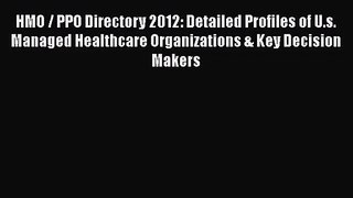 HMO / PPO Directory 2012: Detailed Profiles of U.s. Managed Healthcare Organizations & Key