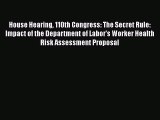 House Hearing 110th Congress: The Secret Rule: Impact of the Department of Labor's Worker Health