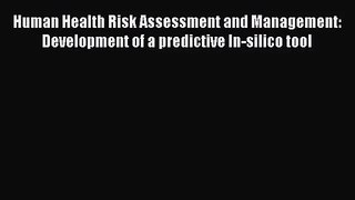 Human Health Risk Assessment and Management: Development of a predictive In-silico tool  PDF