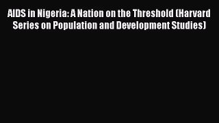AIDS in Nigeria: A Nation on the Threshold (Harvard Series on Population and Development Studies)