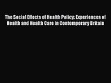 The Social Effects of Health Policy: Experiences of Health and Health Care in Contemporary