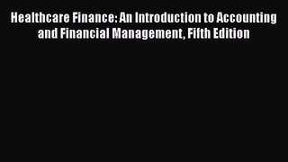 Healthcare Finance: An Introduction to Accounting and Financial Management Fifth Edition  Free