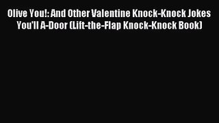 (PDF Download) Olive You!: And Other Valentine Knock-Knock Jokes You'll A-Door (Lift-the-Flap
