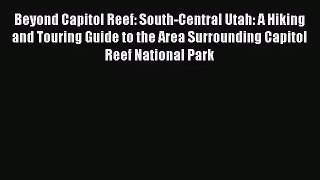 [PDF Download] Beyond Capitol Reef: South-Central Utah: A Hiking and Touring Guide to the Area