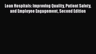 Lean Hospitals: Improving Quality Patient Safety and Employee Engagement Second Edition Read