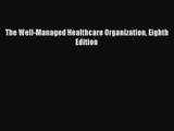 The Well-Managed Healthcare Organization Eighth Edition  Free Books